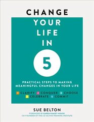 Change Your Life in Five: Practical Steps to Making Meaningful Change in Your Life New edition cena un informācija | Pašpalīdzības grāmatas | 220.lv