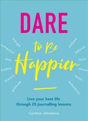 Dare To Be Happier: 25 steps to a joyous life through journalling New edition cena un informācija | Pašpalīdzības grāmatas | 220.lv