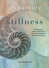 Dynamics of Stillness: 36 meditative practices to develop your senses and reconnect with nature New edition цена и информация | Самоучители | 220.lv