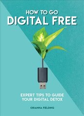 How to Go Digital Free: Expert Tips to Guide Your Digital Detox cena un informācija | Pašpalīdzības grāmatas | 220.lv