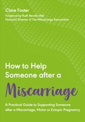 How to Help Someone After a Miscarriage: A Practical Guide to Supporting Someone after a Miscarriage, Molar or Ectopic Pregnancy цена и информация | Самоучители | 220.lv