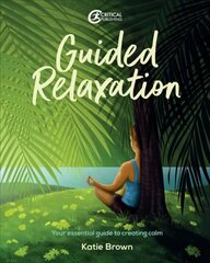 Guided Relaxation: Your essential guide to creating calm цена и информация | Самоучители | 220.lv