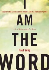 I Am the Word: A Guide to the Consciousness of Man's Self in a Transitioning Time cena un informācija | Pašpalīdzības grāmatas | 220.lv