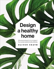Design A Healthy Home: 100 Ways to Transform Your Space for Physical and Mental Wellbeing цена и информация | Самоучители | 220.lv