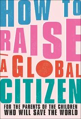 How to Raise a Global Citizen: For the Parents of the Children Who Will Save the World cena un informācija | Pašpalīdzības grāmatas | 220.lv