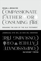 Compassionate Father or Consuming Fire?: Engaging the God of the Old Testament cena un informācija | Garīgā literatūra | 220.lv