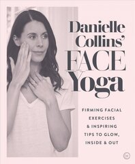 Danielle Collins' Face Yoga: Firming facial exercises & inspiring tips to glow, inside and out 0th New edition цена и информация | Самоучители | 220.lv