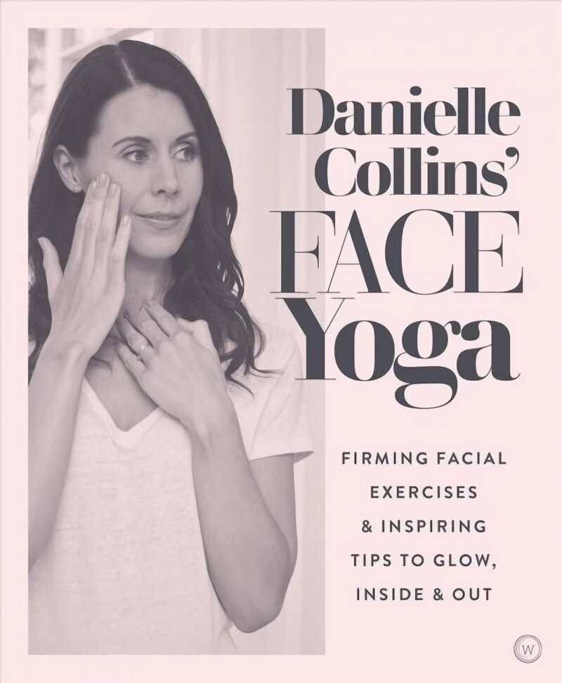 Danielle Collins' Face Yoga: Firming facial exercises & inspiring tips to glow, inside and out 0th New edition цена и информация | Pašpalīdzības grāmatas | 220.lv