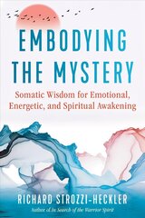 Embodying the Mystery: Somatic Wisdom for Emotional, Energetic, and Spiritual Awakening cena un informācija | Pašpalīdzības grāmatas | 220.lv