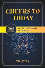 Cheers to Today: 365 Cocktails Because Every Day Is a Holiday цена и информация | Книги рецептов | 220.lv