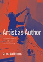 Artist as Author: Action and Intent in Late-Modernist American Painting цена и информация | Книги об искусстве | 220.lv