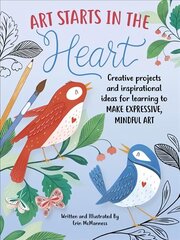 Art Starts in the Heart: Creative projects and inspirational ideas for learning to make expressive, mindful art цена и информация | Книги об искусстве | 220.lv