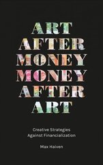 Art after Money, Money after Art: Creative Strategies Against Financialization цена и информация | Книги об искусстве | 220.lv
