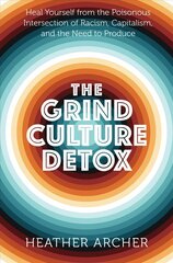 Grind Culture Detox: Heal Yourself from the Poisonous Intersection of Racism, Capitalism, and the Need to Produce cena un informācija | Pašpalīdzības grāmatas | 220.lv