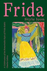 Frida: Style Icon: A Celebration of the Remarkable Style of Frida Kahlo цена и информация | Самоучители | 220.lv