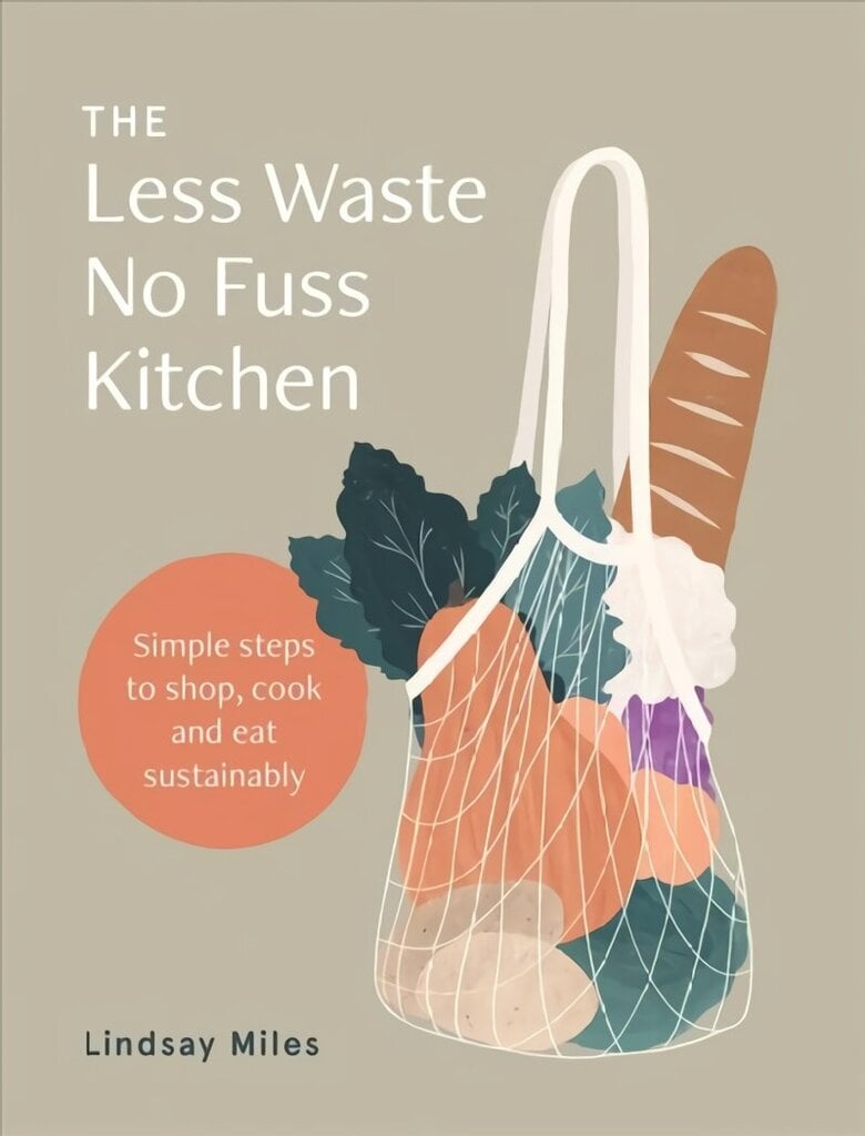 Less Waste No Fuss Kitchen: Simple steps to shop, cook and eat sustainably cena un informācija | Pašpalīdzības grāmatas | 220.lv