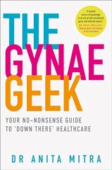 Gynae Geek: Your No-Nonsense Guide to 'Down There' Healthcare цена и информация | Самоучители | 220.lv