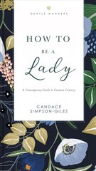 How to Be a Lady Revised and Expanded: A Contemporary Guide to Common Courtesy цена и информация | Самоучители | 220.lv