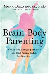 Brain-Body Parenting: How to Stop Managing Behavior and Start Raising Joyful, Resilient Kids cena un informācija | Pašpalīdzības grāmatas | 220.lv