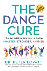Dance Cure: The Surprising Science to Being Smarter, Stronger, Happier cena un informācija | Pašpalīdzības grāmatas | 220.lv