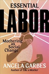 Essential Labor: Mothering as Social Change cena un informācija | Pašpalīdzības grāmatas | 220.lv