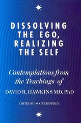 Dissolving the Ego, Realizing the Self: Contemplations from the Teachings of Dr David R. Hawkins MD, PhD cena un informācija | Pašpalīdzības grāmatas | 220.lv