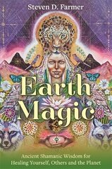 Earth Magic: Ancient Shamanic Wisdom for Healing Yourself, Others and the Planet cena un informācija | Pašpalīdzības grāmatas | 220.lv