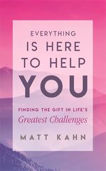 Everything Is Here to Help You: Finding the Gift in Life's Greatest Challenges cena un informācija | Pašpalīdzības grāmatas | 220.lv