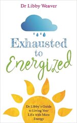 Exhausted to Energized: Dr Libby's Guide to Living Your Life with More Energy цена и информация | Самоучители | 220.lv