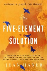 Five-Element Solution: Discover the Spiritual Side of Chinese Medicine to Release Stress, Clear Anxiety and Reclaim Your Life cena un informācija | Pašpalīdzības grāmatas | 220.lv