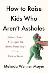 How to Raise Kids Who Aren't Assholes: Science-based strategies for better parenting - from tots to teens cena un informācija | Pašpalīdzības grāmatas | 220.lv