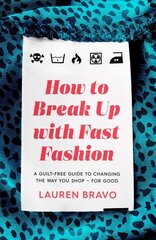 How To Break Up With Fast Fashion: A guilt-free guide to changing the way you shop - for good cena un informācija | Pašpalīdzības grāmatas | 220.lv