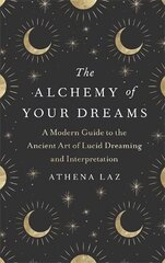 Alchemy of Your Dreams: A Modern Guide to the Ancient Art of Lucid Dreaming and Interpretation цена и информация | Самоучители | 220.lv