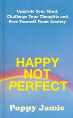 Happy Not Perfect: Upgrade Your Mind, Challenge Your Thoughts and Free Yourself From Anxiety cena un informācija | Pašpalīdzības grāmatas | 220.lv