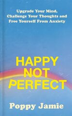 Happy Not Perfect: Upgrade Your Mind, Challenge Your Thoughts and Free Yourself From Anxiety цена и информация | Самоучители | 220.lv