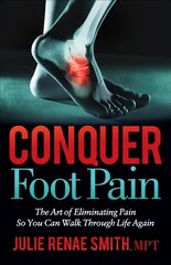 Conquer Foot Pain: The Art of Eliminating Pain So You Can Walk Through Life Again cena un informācija | Pašpalīdzības grāmatas | 220.lv
