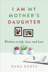 I Am My Mother's Daughter: Wisdom on Life, Loss, and Love cena un informācija | Pašpalīdzības grāmatas | 220.lv