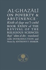 Al-Ghazali on Poverty and Abstinence: Book XXXIV of the Revival of the Religious Sciences, Book XXXIV, Revival of the Religious Sciences cena un informācija | Garīgā literatūra | 220.lv