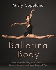 Ballerina Body: Dancing and Eating Your Way to a Lighter, Stronger, and More Graceful You cena un informācija | Pašpalīdzības grāmatas | 220.lv