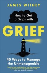 How to Get to Grips with Grief: 40 Ways to Manage the Unmanageable cena un informācija | Pašpalīdzības grāmatas | 220.lv