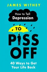 How To Tell Depression to Piss Off: 40 Ways to Get Your Life Back цена и информация | Самоучители | 220.lv