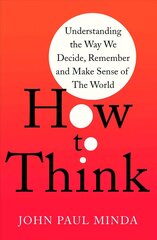 How To Think: Understanding the Way We Decide, Remember and Make Sense of the World cena un informācija | Pašpalīdzības grāmatas | 220.lv