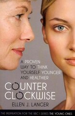 Counterclockwise: A Proven Way to Think Yourself Younger and Healthier cena un informācija | Pašpalīdzības grāmatas | 220.lv