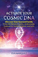 Activate Your Cosmic DNA: Discover Your Starseed Family from the Pleiades, Sirius, Andromeda, Centaurus, Epsilon Eridani, and Lyra цена и информация | Самоучители | 220.lv