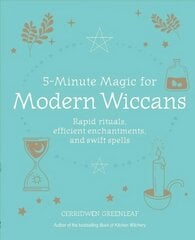 5-Minute Magic for Modern Wiccans: Rapid Rituals, Efficient Enchantments, and Swift Spells цена и информация | Духовная литература | 220.lv