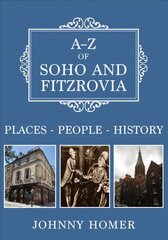 A-Z of Soho and Fitzrovia: Places-People-History цена и информация | Исторические книги | 220.lv