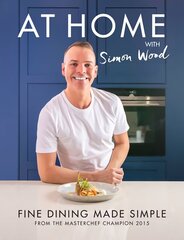 At Home with Simon Wood: Fine Dining Made Simple цена и информация | Книги рецептов | 220.lv