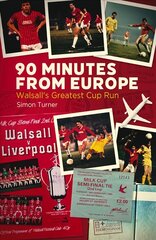 90 Minutes from Europe: Walsall's Greatest Cup Run цена и информация | Исторические книги | 220.lv