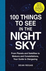 100 Things to See in the Night Sky: From Planets and Satellites to Meteors and Constellations, Your Guide to Stargazing цена и информация | Развивающие книги | 220.lv