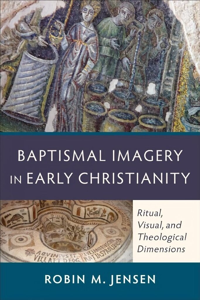 Baptismal Imagery in Early Christianity - Ritual, Visual, and Theological Dimensions: Ritual, Visual, and Theological Dimensions cena un informācija | Garīgā literatūra | 220.lv